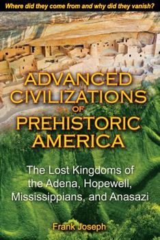 Paperback Advanced Civilizations of Prehistoric America: The Lost Kingdoms of the Adena, Hopewell, Mississippians, and Anasazi Book