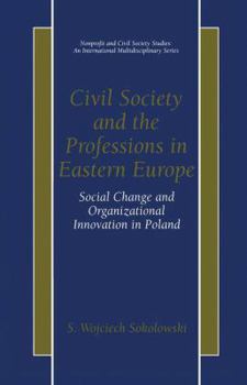 Hardcover Civil Society and the Professions in Eastern Europe: Social Change and Organizational Innovation in Poland Book