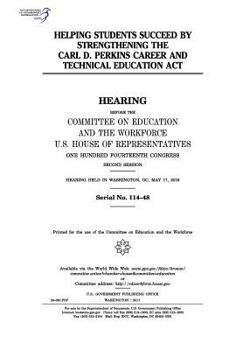 Paperback Helping students succeed by strengthening the Carl D. Perkins Career and Technical Education Act: hearing before the Committee on Education and the Wo Book