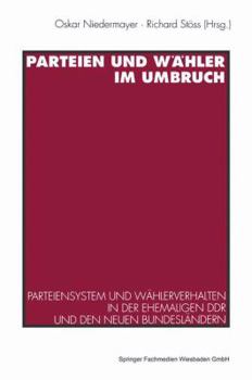 Parteien Und Wahler Im Umbruch: Parteiensystem Und Wahlerverhalten in Der Ehemaligen Ddr Und Den Neuen Bundeslandern