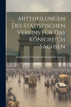 Paperback Mittheilungen des statistischen Vereins für das Königreich Sachsen [German] Book