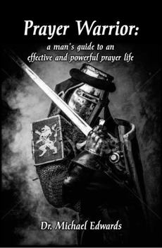 Spiral-bound Prayer Warrior: A Man's Guide to an Effective and Powerful Prayer Life Book