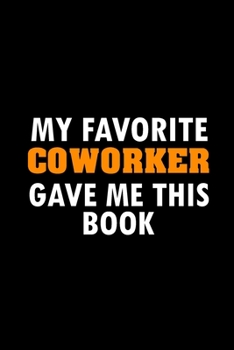 Paperback My Favorite Coworker Gave Me This Book: Funny Lined Notebook, Funny Office Humor, Funny Office Gift (6 x 9 Inches, 120 Pages) Book