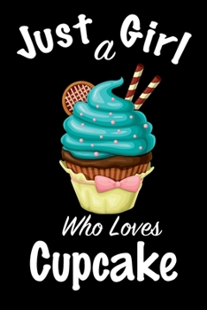 Just A Girl Who Loves Cupcake: journal for girls, funny gift for girls: Lined Notebook / Journal Gift, 100 Pages, 6x9, Soft Cover, Matte Finish ,Write Journal