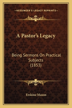 Paperback A Pastor's Legacy: Being Sermons on Practical Subjects (1853) Book