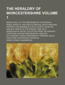 Paperback The Heraldry of Worcestershire Volume 1; Being a Roll of the Arms Borne by the Several Noble, Knightly, and Gentle Families, Which Have Had Property o Book