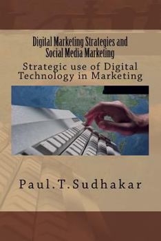 Digital Marketing Strategies and Social Media Marketing: Strategic use of Digital Technology in Marketing