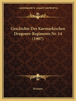 Paperback Geschichte Des Kurmarkischen Dragoner-Regiments Nr. 14 (1907) [German] Book