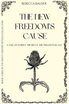 The New Freedom's Cause: A Tale of Wallace and Bruce (Henty History Retold)