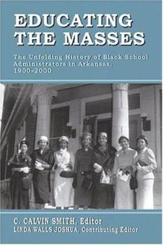 Hardcover Educating the Masses: The Unfolding History of Black School Administrators in Arkansas, 1900-2000 Book