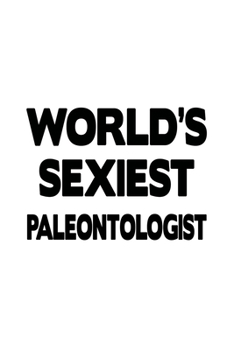 Paperback World's Sexiest Paleontologist: Creative Paleontologist Notebook, Paleonto Worker Journal Gift, Diary, Doodle Gift or Notebook - 6 x 9 Compact Size, 1 Book