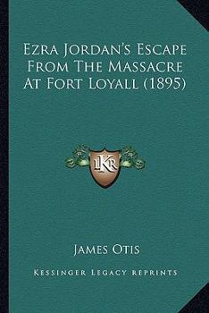 Paperback Ezra Jordan's Escape From The Massacre At Fort Loyall (1895) Book