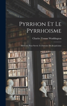 Hardcover Pyrrhon Et Le Pyrrhoisme: Mémoire Pour Servir À L'histoire Du Scepticisme [French] Book