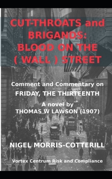 CUT-THROATS AND BRIGANDS: BLOOD on the ( WALL ) STREET: Lawson's Friday the Thirteenth: Context and Commentary (The Vortex Centrum Financial Crime Risk and Compliance Library)