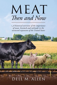 Paperback Meat Then and Now: A historical overview of the importance of meat, livestock and railroads in the westward expansion of the United State Book