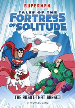 The Robot That Barked - Book #3 of the Tales of the Fortress of Solitude 