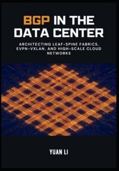 BGP in the Data Center: Architecting Leaf-Spine Fabrics, EVPN-VXLAN, and High-Scale Cloud Networks (The BGP Masterclass)