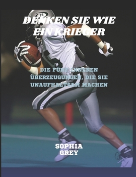 DENKEN SIE WIE EIN KRIEGER: Die fünf inneren Überzeugungen, die Sie unaufhaltsam machen (German Edition)