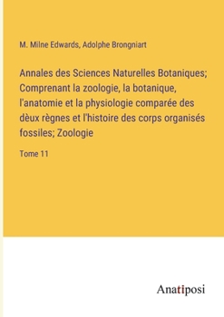 Paperback Annales des Sciences Naturelles Botaniques; Comprenant la zoologie, la botanique, l'anatomie et la physiologie comparée des dèux règnes et l'histoire [French] Book