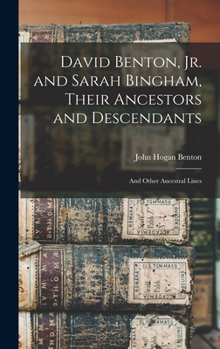 David Benton, jr. and Sarah Bingham, their ancestors and descendants; and other ancestral lines ..