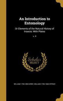 Hardcover An Introduction to Entomology: Or Elements of the Natural History of Insects: With Plates; v. 4 Book
