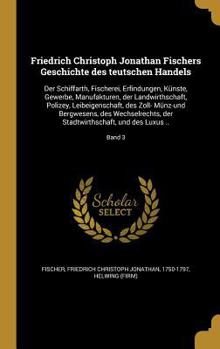 Hardcover Friedrich Christoph Jonathan Fischers Geschichte des teutschen Handels: Der Schiffarth, Fischerei, Erfindungen, Künste, Gewerbe, Manufakturen, der Lan [German] Book