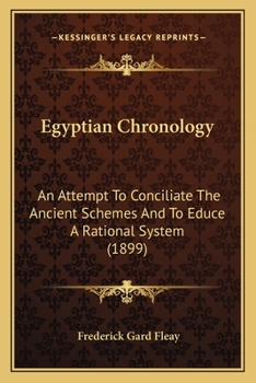 Egyptian Chronology: An Attempt To Conciliate The Ancient Schemes And To Educe A Rational System