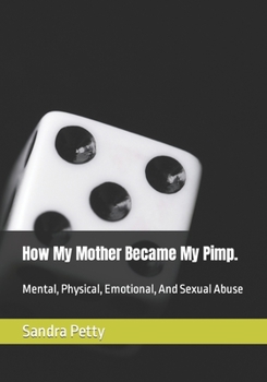 Paperback How My Mother Became My Pimp.: Mental, Physical, Emotional, And Sexual Abuse Book