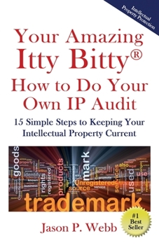 Your Amazing Itty Bitty® How to Do Your Own IP Audit: 15 Simple Steps to Keeping Your Intellectual Property Current