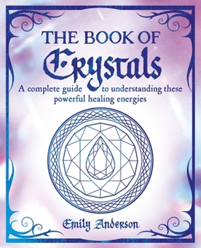 Paperback The Book of Crystals: A Complete Guide to Understanding These Powerful Healing Energies Book