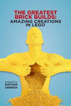 Hardcover The Greatest Brick Builds: Amazing Creations in Lego Book