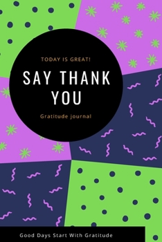 Say Thank You : : a Daily Gratitude Journal : 120 Pages to Practice Daily Gratitude and Appreciation (Gift Ideas)