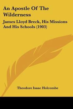 An Apostle Of The Wilderness: James Lloyd Breck, His Missions And His Schools