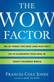 Hardcover The Wow Factor: The 33 Things You Must (and Must Not) Do to Guarantee Your Edge in Today's Business World Book