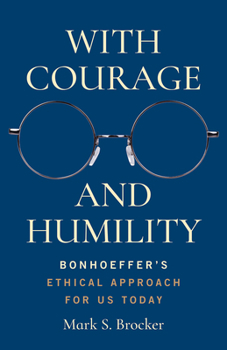 Paperback With Courage and Humility: Bonhoeffer's Ethical Approach for Us Today Book