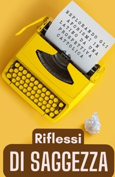 Riflessi di Saggezza: Esplorando gli Aforismi Latini da una Prospettiva Cattolica (Italian Edition)