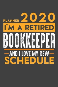 Planner 2020 for retired BOOKKEEPER: I'm a retired BOOKKEEPER and I love my new Schedule - 120 Daily Calendar Pages - 6" x 9" - Retirement Planner