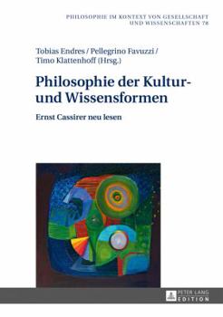 Philosophie Der Kultur- Und Wissensformen: Ernst Cassirer Neu Lesen