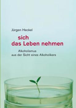 Paperback Sich das Leben nehmen: Alkoholismus aus der Sicht eines Alkoholikers [German] Book