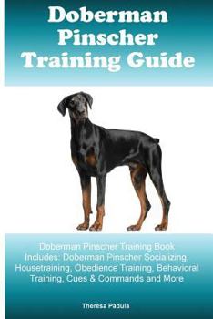 Paperback Doberman Pinscher Training Guide Doberman Pinscher Training Book Includes: Doberman Pinscher Socializing, Housetraining, Obedience Training, Behaviora Book