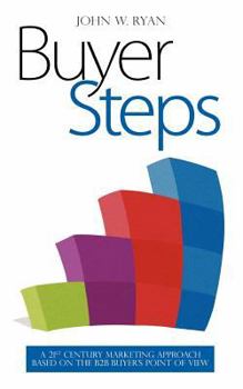 Paperback Buyer Steps: A 21st Century Marketing Approach Based On The B2B Buyer's Point Of View Book
