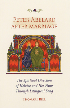 Paperback Peter Abelard After Marriage: The Spiritual Direction of Heloise and Her Nuns Through Liturgical Song Volume 211 Book