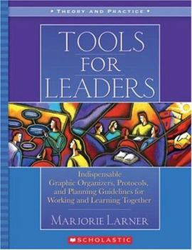 Paperback Tools for Leaders: Indispensable Graphic Organizers, Protocols, and Planning Guidelines for Working and Learning Together Book
