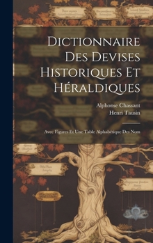 Hardcover Dictionnaire des Devises Historiques et Héraldiques: Avec Figures et une Table Alphabétique des Nom Book