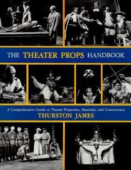 Paperback The Theater Props Handbook: A Comprehensive Guide to Theater Properties, Materials, and Construction Book