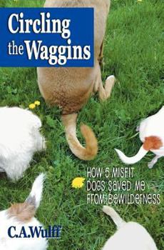 Paperback Circling the Waggins: How Five Misfit Dogs Saved Me from Bewilderness Book