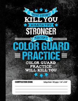 Color Guard Practice Will Kill You Composition Book College Ruled (100 pages, 7.44 x 9.69): Funny Lined School Notebook Journal Gift for Marching Band Color Guard and Student