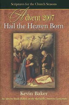 Hail the Heaven Born: Scriptures for the Church Seasons, Advent 2007