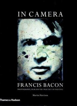 Hardcover In Camera: Francis Bacon: Photography, Film and the Practice of Painting Book