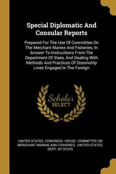 Paperback Special Diplomatic And Consular Reports: Prepared For The Use Of Committee On The Merchant Marine And Fisheries, In Answer To Instructions From The De Book